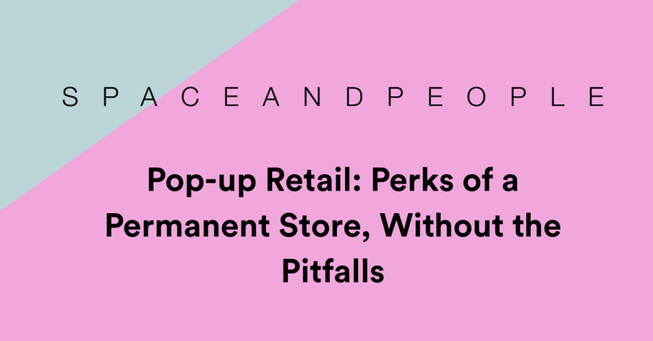 Pop-up Retail: Perks of a Permanent Store, Without the Pitfalls